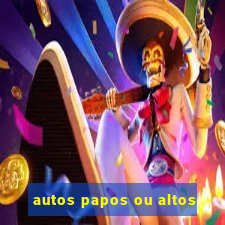 autos papos ou altos